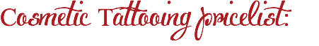 Cosmetic Tattooing pricelist:
